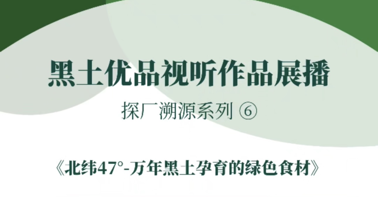 “黑土优品”视听作品征集展播齐齐哈尔市融媒体中心《北纬47°-万年黑土孕育的绿色食材》#黑土优品