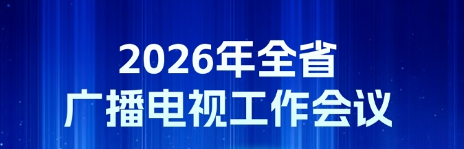 倒计时3天！2026年全省广播电视工作会议即将召开